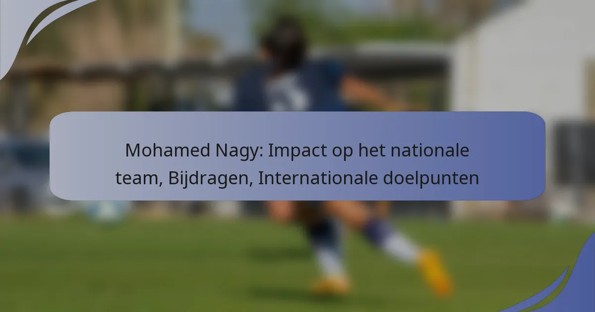 Mohamed Nagy: Impact op het nationale team, Bijdragen, Internationale doelpunten