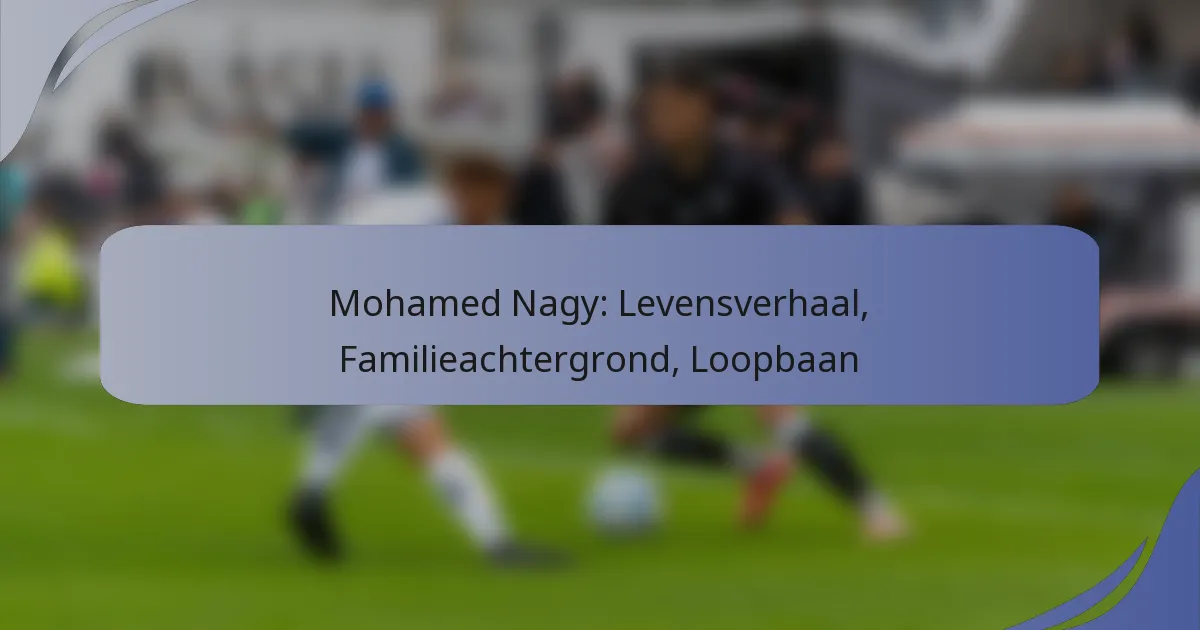 Mohamed Nagy: Levensverhaal, Familieachtergrond, Loopbaan