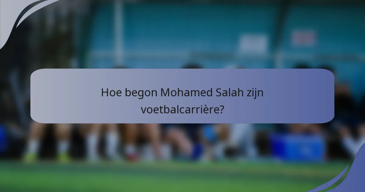 Hoe begon Mohamed Salah zijn voetbalcarrière?
