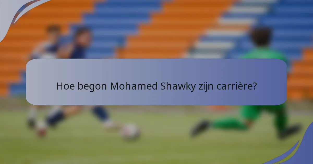 Hoe begon Mohamed Shawky zijn carrière?