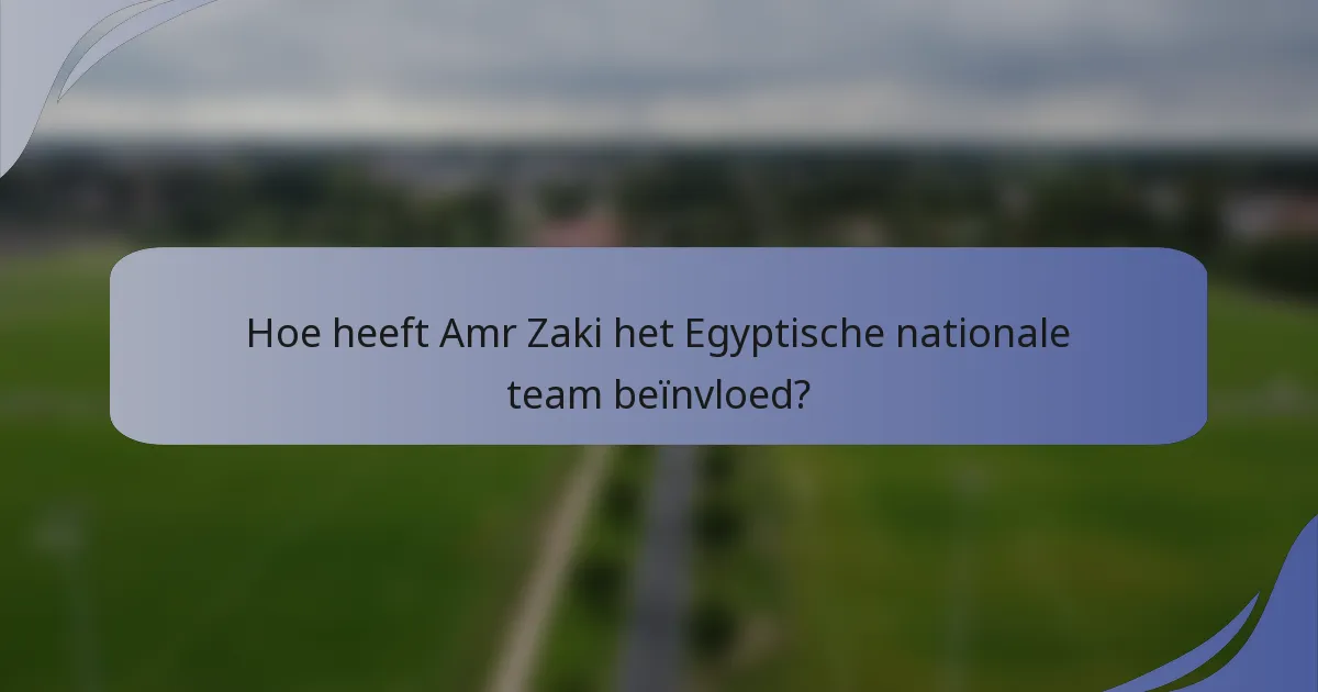 Hoe heeft Amr Zaki het Egyptische nationale team beïnvloed?