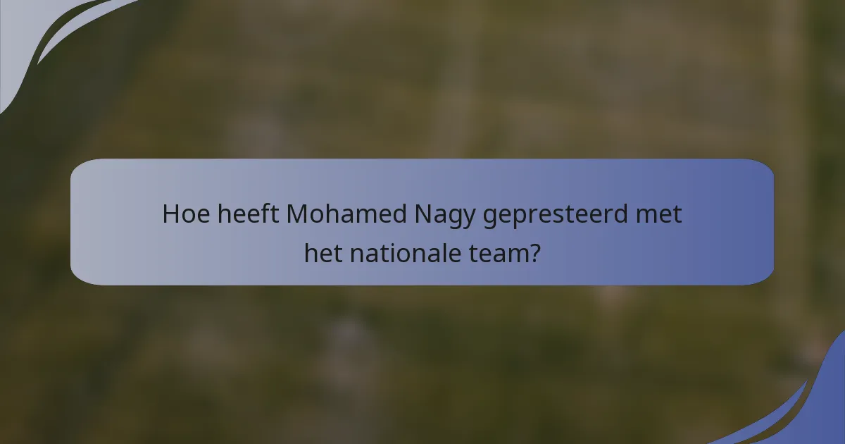 Hoe heeft Mohamed Nagy gepresteerd met het nationale team?