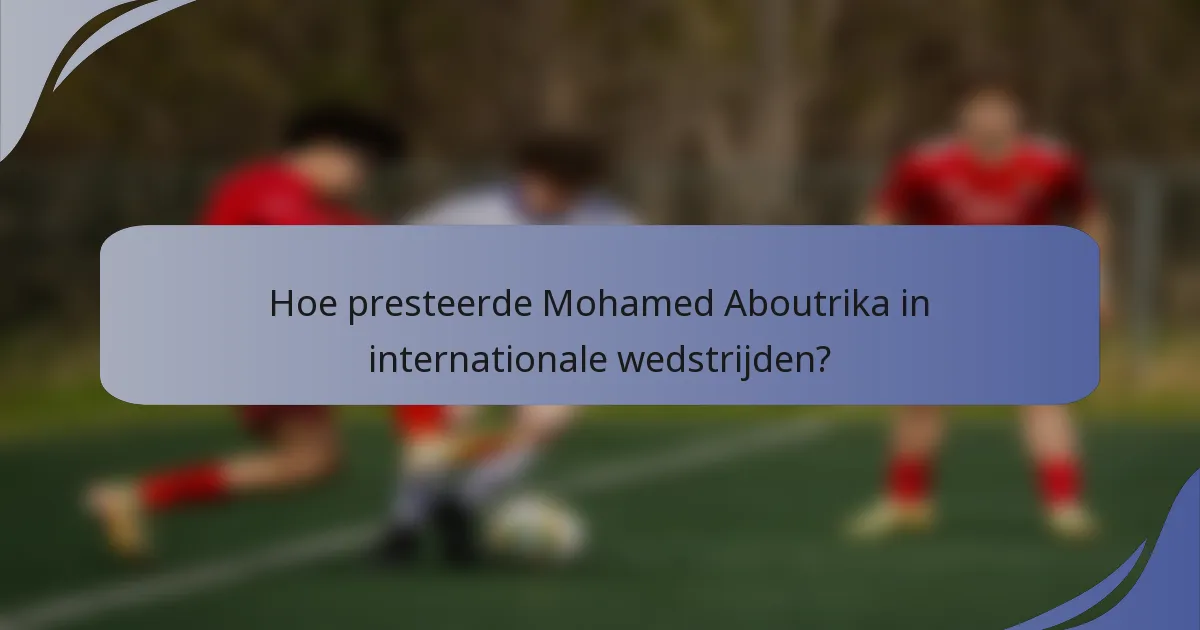Hoe presteerde Mohamed Aboutrika in internationale wedstrijden?