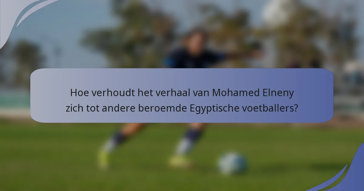Hoe verhoudt het verhaal van Mohamed Elneny zich tot andere beroemde Egyptische voetballers?