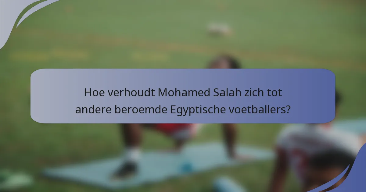 Hoe verhoudt Mohamed Salah zich tot andere beroemde Egyptische voetballers?
