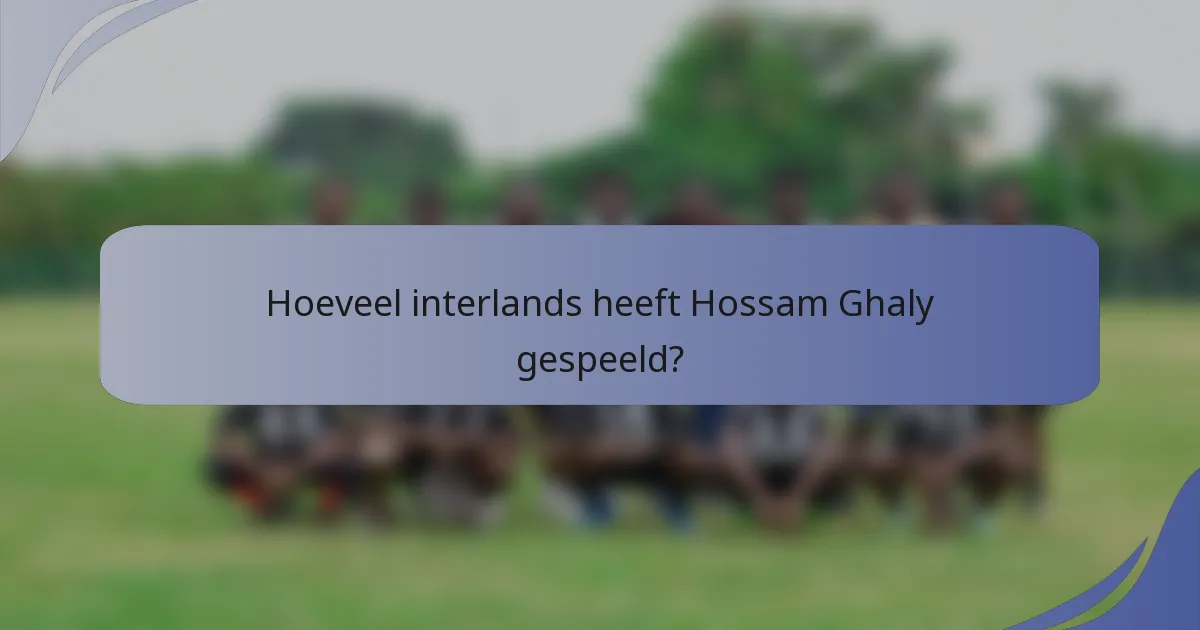 Hoeveel interlands heeft Hossam Ghaly gespeeld?