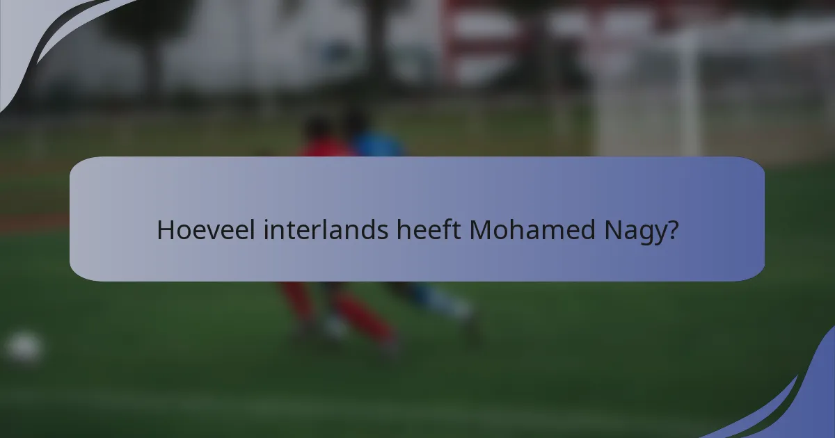 Hoeveel interlands heeft Mohamed Nagy?