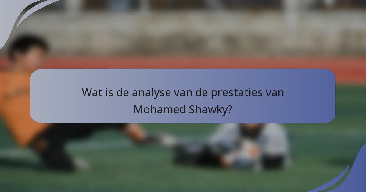 Wat is de analyse van de prestaties van Mohamed Shawky?
