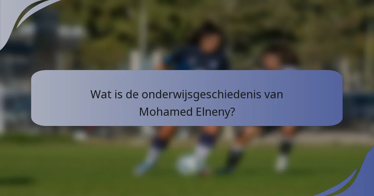 Wat is de onderwijsgeschiedenis van Mohamed Elneny?