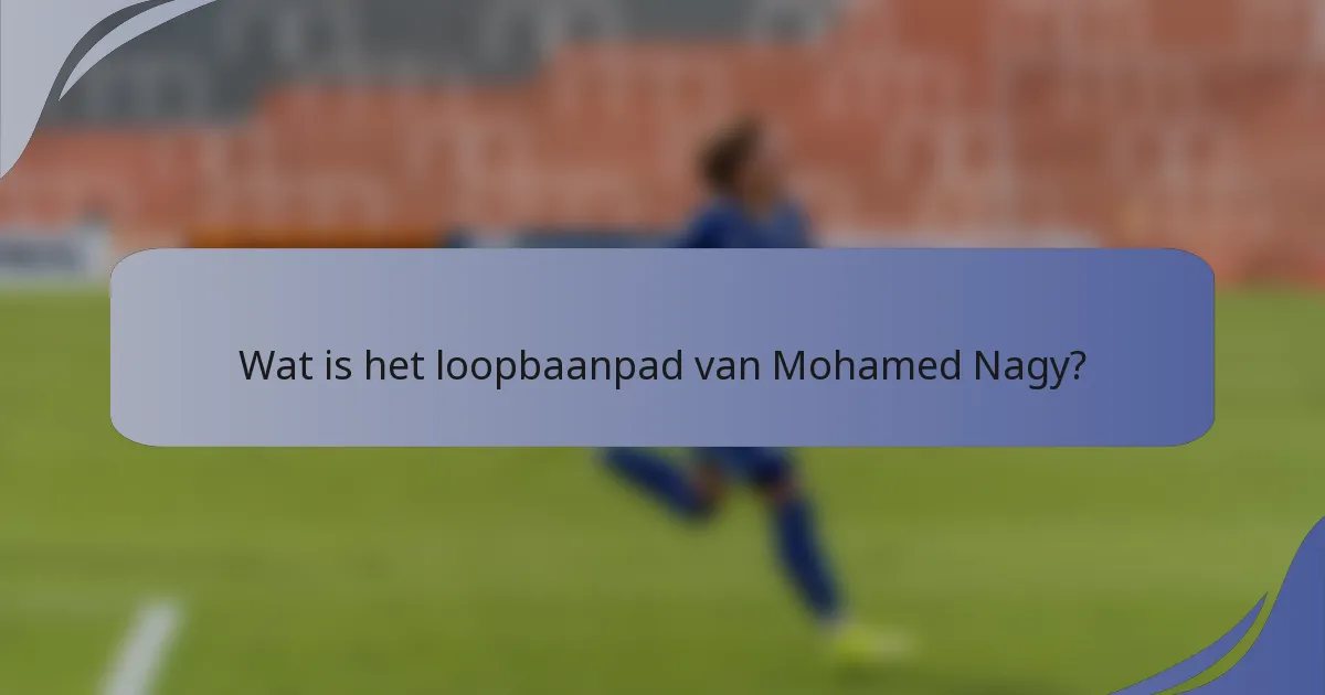 Wat is het loopbaanpad van Mohamed Nagy?