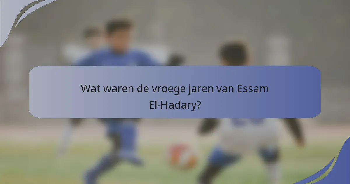 Wat waren de vroege jaren van Essam El-Hadary?