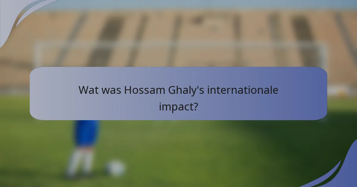Wat was Hossam Ghaly's internationale impact?