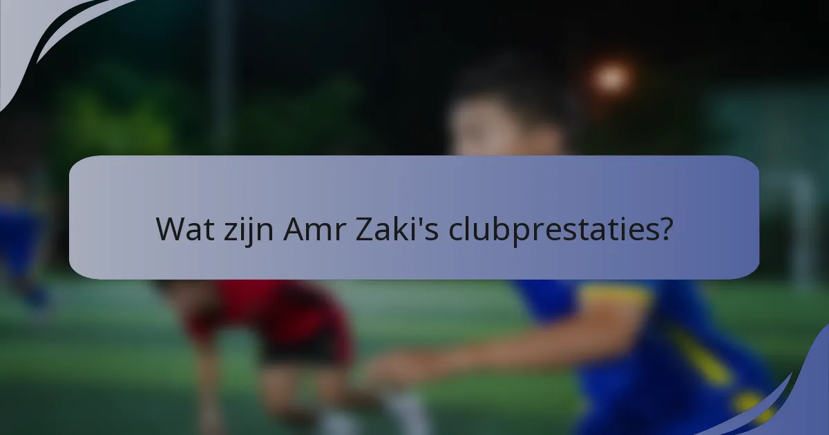 Wat zijn Amr Zaki's clubprestaties?