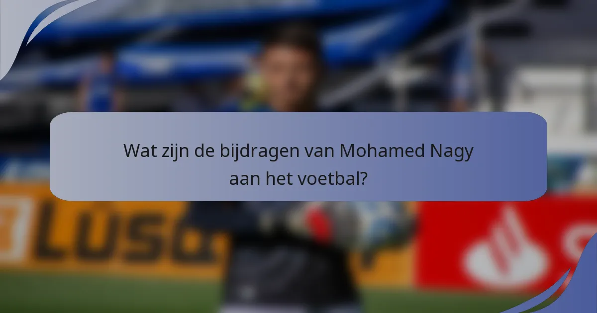 Wat zijn de bijdragen van Mohamed Nagy aan het voetbal?