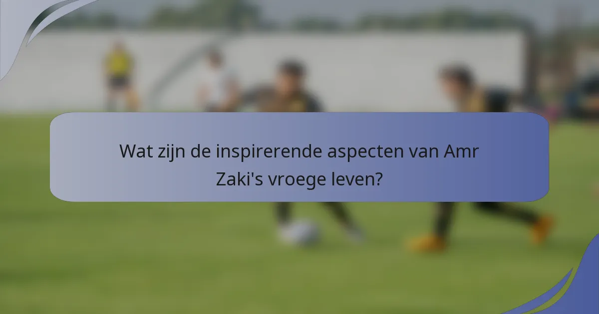 Wat zijn de inspirerende aspecten van Amr Zaki's vroege leven?