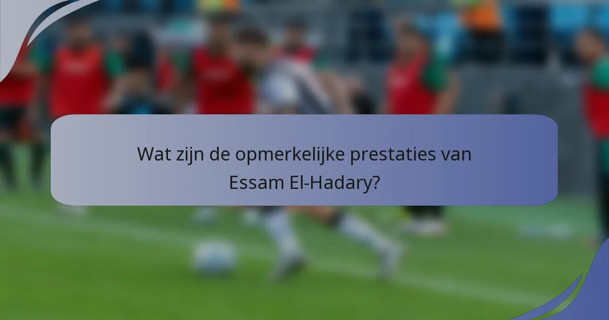 Wat zijn de opmerkelijke prestaties van Essam El-Hadary?