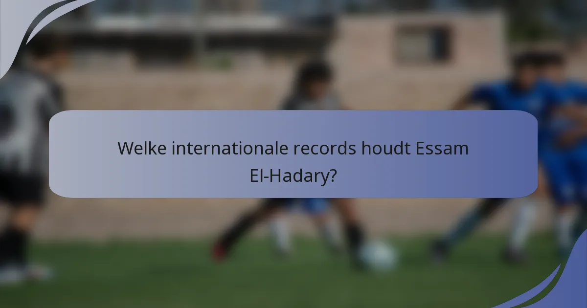 Welke internationale records houdt Essam El-Hadary?
