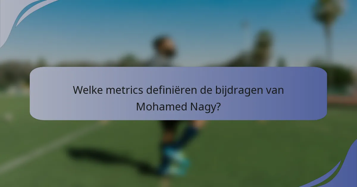 Welke metrics definiëren de bijdragen van Mohamed Nagy?