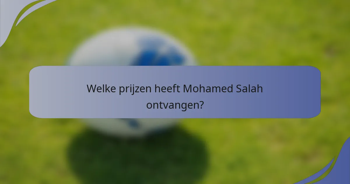 Welke prijzen heeft Mohamed Salah ontvangen?