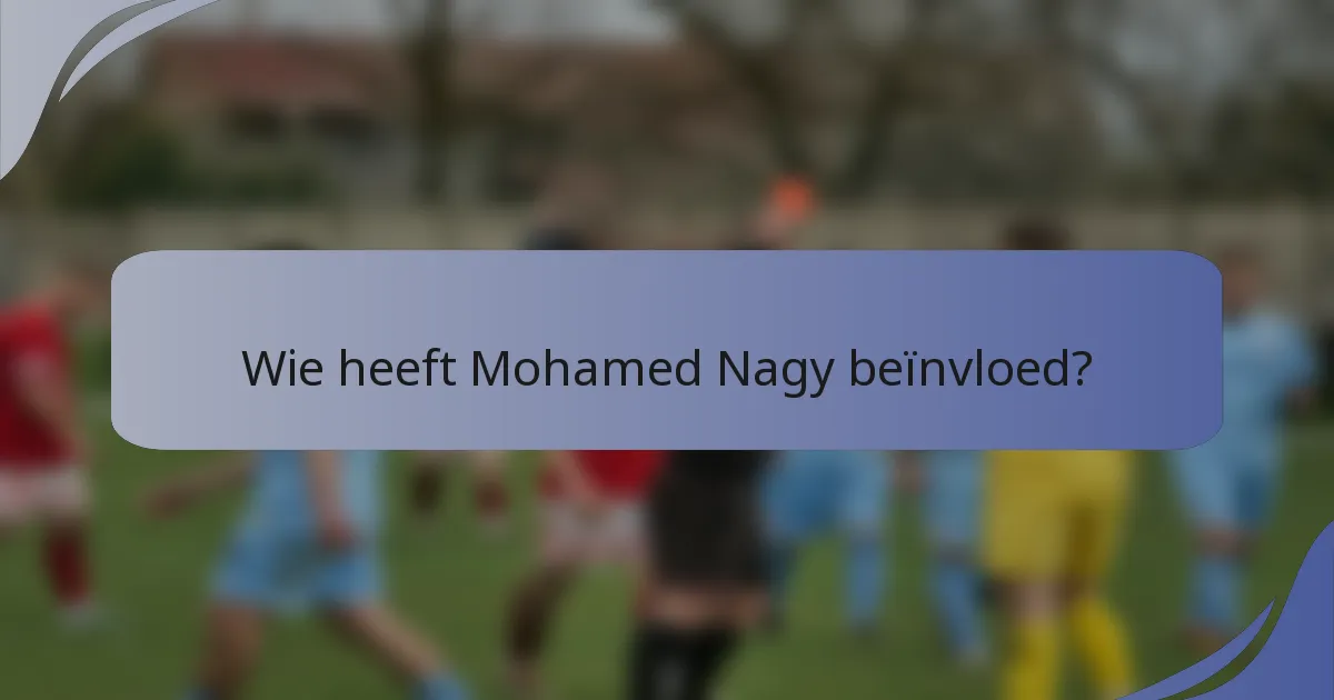 Wie heeft Mohamed Nagy beïnvloed?