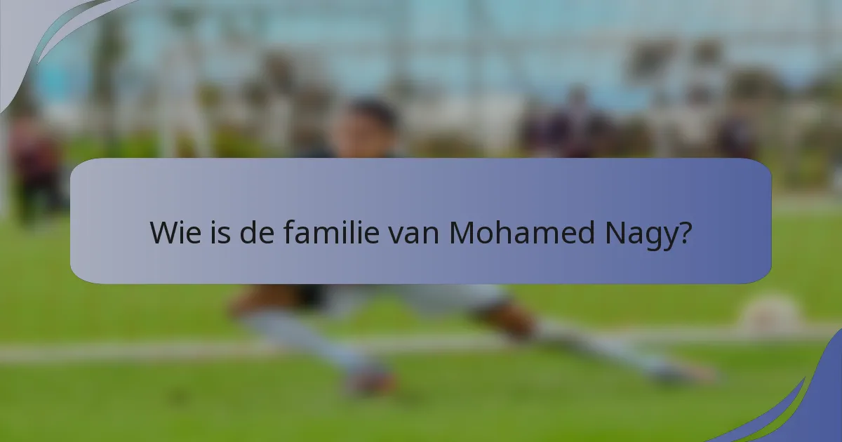 Wie is de familie van Mohamed Nagy?
