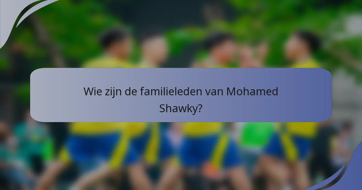 Wie zijn de familieleden van Mohamed Shawky?